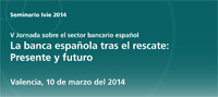 V Jornada sobre el sector bancario español. La banca española tras el rescate: Presente y futuro