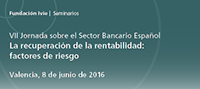 VII Jornada sobre el Sector Bancario Español. La recuperación de la rentabilidad: factores de riesgo