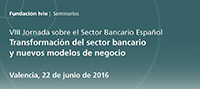 VIII Jornada sobre el Sector Bancario Español. Transformación del sector bancario y nuevos modelos de negocio